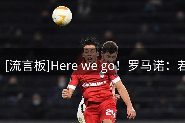 [流言板]Here we go！罗马诺：若昂-佩德罗与切尔西涨薪续约至2033年